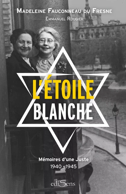 L'Étoile blanche : Mémoires d'une Juste 1940-1945 - Rougier Emmanuel Fauconneau du Fresne Madeleine - ediSens