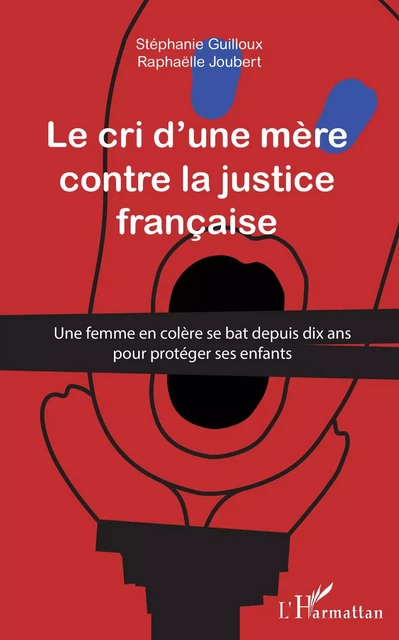 Cri d'une mère contre la justice française - Stéphanie Guilloux, Raphaëlle Joubert - Editions L'Harmattan