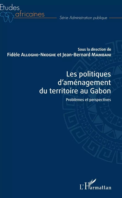 Les politiques d'aménagement du territoire au Gabon - Fidèle Allogho-Nkoghe, Jean-Bernard Mambani - Editions L'Harmattan