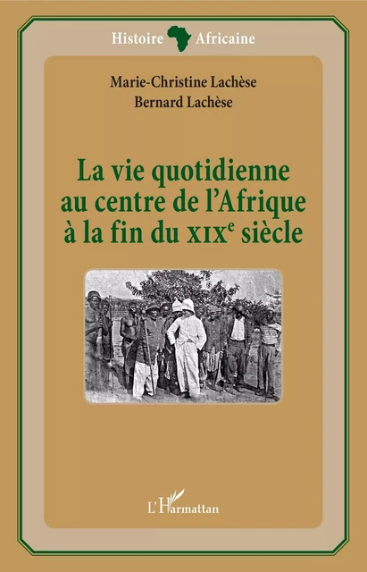 La vie quotidienne au centre de l'Afrique à la fin du XIXè siècle - Marie-Christine Lachèse - Editions L'Harmattan