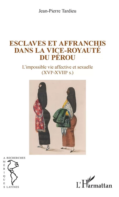 Esclaves et affranchis dans la vice-royauté du Pérou - Jean-Pierre Tardieu - Editions L'Harmattan