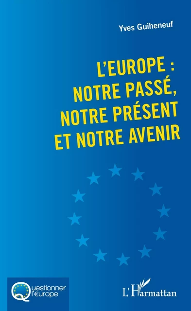 L'Europe : notre passé, notre présent et notre avenir - Yves Guiheneuf - Editions L'Harmattan