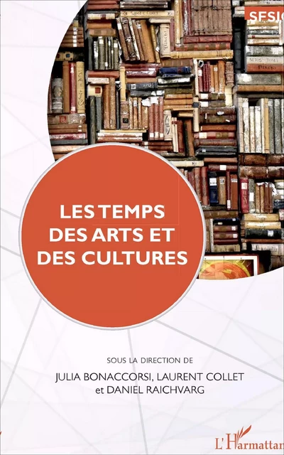 Les temps des arts et des cultures - Laurent Collet, Daniel Raichvarg, Julia Bonaccorsi - Editions L'Harmattan