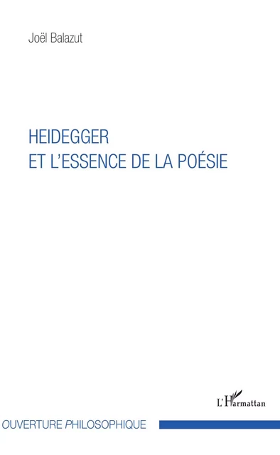 Heidegger et l'essence de la poésie - Joël Balazut - Editions L'Harmattan