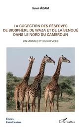 La cogestion des réserves de biosphère de Waza et de la Bénoué dans le Nord du Cameroun