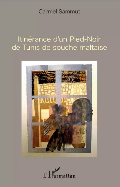 Itinérance d'un Pied-Noir de Tunis de souche maltaise - Carmel Sammut - Editions L'Harmattan