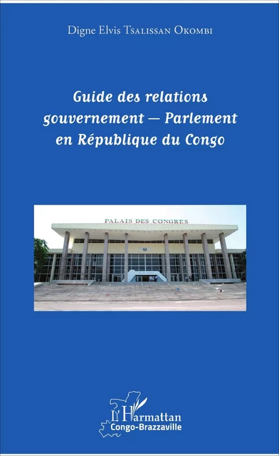 Guide des relations gouvernement - Parlement en République du Congo - Digne Elvis Tsalissan Okombi - Editions L'Harmattan