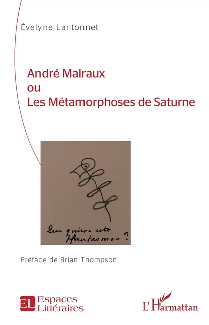 André Malraux ou Les Métamorphoses de Saturne - Evelyne Lantonnet - Editions L'Harmattan