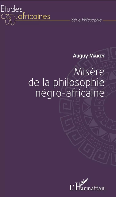 Misère de la philosophie négro-africaine - Auguy Makey - Editions L'Harmattan