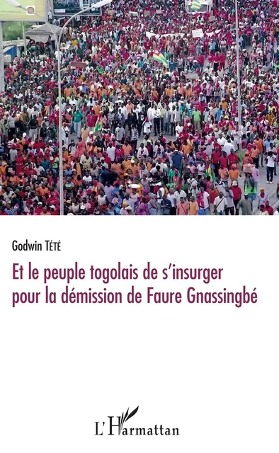 Et le peuple togolais de s'insurger pour la démission de Faure Gnassingbé - Godwin Tété - Editions L'Harmattan