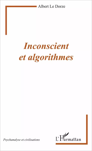 Inconscient et algorithmes - Albert Le Dorze - Editions L'Harmattan