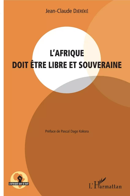 L'Afrique doit être libre et souveraine - Jean-Claude Djereke - Editions L'Harmattan