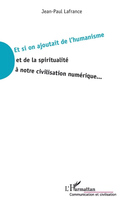 Et si on ajoutait de l'humanisme et de la spiritualité à notre civilisation numérique... - Jean-Paul Lafrance - Editions L'Harmattan