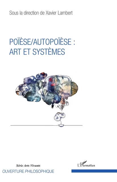 Poïèse / Autopoïèse : arts et systèmes - Xavier Lambert - Editions L'Harmattan