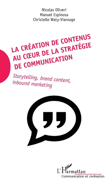 La création de contenus au coeur de la stratégie de communication - Nicolas Oliveri, Manuel Espinosa, Christelle Waty-Viarouge - Editions L'Harmattan