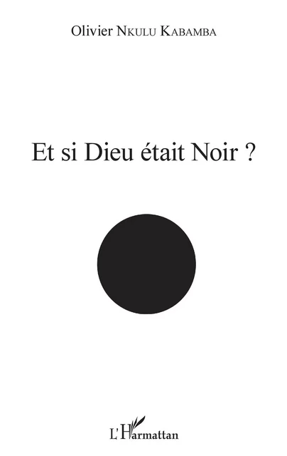 Et si Dieu était noir ? - Olivier Nkulu Kabamba - Editions L'Harmattan