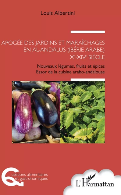 Apogée des jardins et maraîchages en al-Andalus (Ibérie arabe) Xe-XIVe siècle - Louis Albertini - Editions L'Harmattan