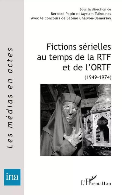 Fictions sérielles au temps de la RTF et de l'ORTF - Myriam Tsikounas, Sabine Chalvon-Demersay, Bernard P. Papin - Editions L'Harmattan