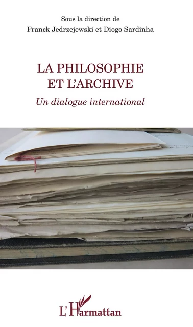 La philosophie et l'archive - Franck Jedrzejewski, Diogo Sardinha - Editions L'Harmattan