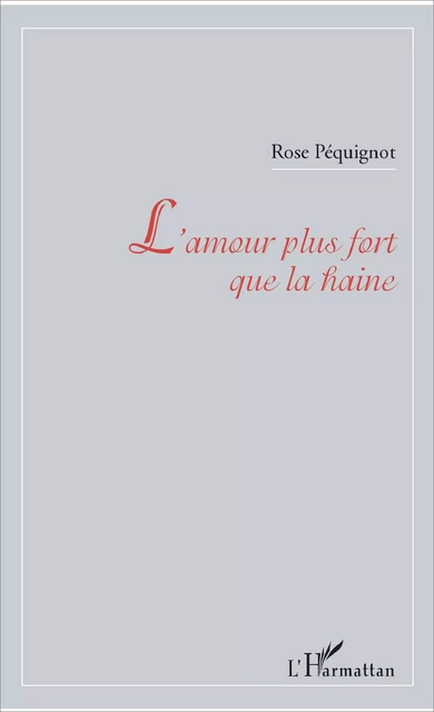 L'amour plus fort que la haine - Rose Péquignot - Editions L'Harmattan