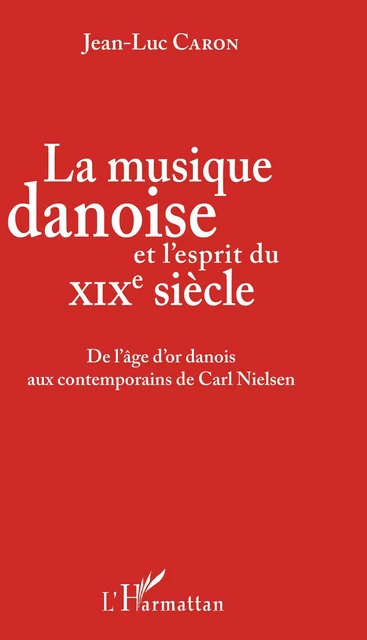 La musique danoise et l'esprit du XIXe siècle - Jean-Luc Caron - Editions L'Harmattan