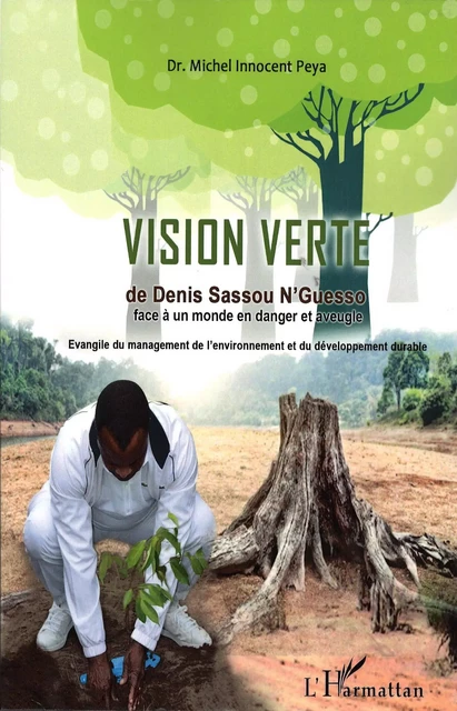 La vision verte de Denis Sassou-Nguesso face à un monde en danger et aveugle - Michel Innocent Peya - Editions L'Harmattan