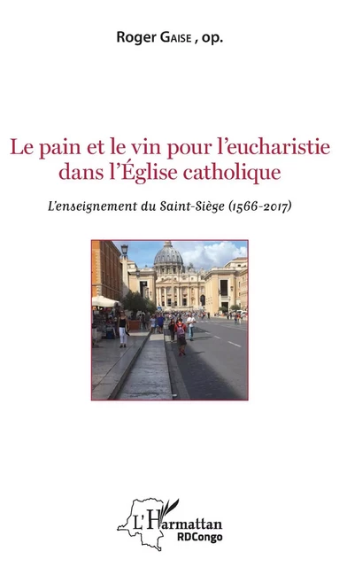 Le pain et le vin pour l'eucharistie dans l'Eglise catholique - Roger Gaise - Editions L'Harmattan