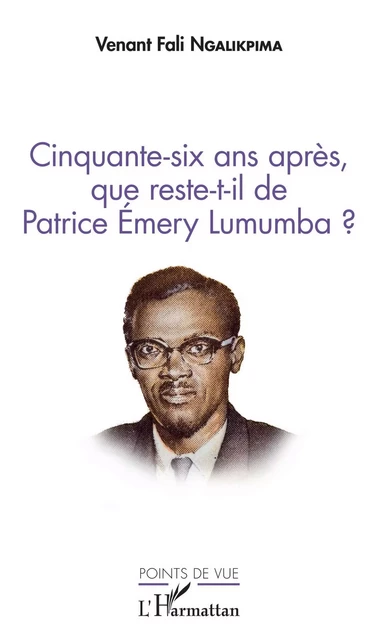 Cinquante-six ans après, que reste-t-il de Patrice Emery Lumumba ? - Venant Fali Ngalikpima - Editions L'Harmattan