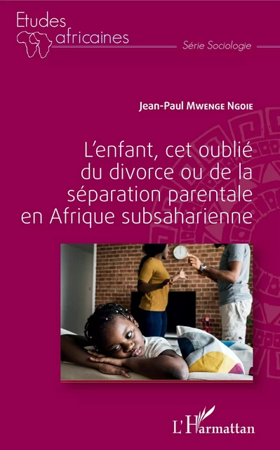 L'enfant, cet oublié du divorce ou de la séparation parentale en Afrique subsaharienne - JEAN PAUL Mwenge Ngoie - Editions L'Harmattan