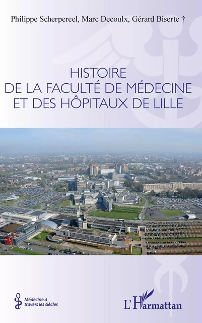 Histoire de la faculté de médecine et des hôpitaux de Lille - Philippe Scherpereel, Marc Decoulx, Gérard Biserte - Editions L'Harmattan