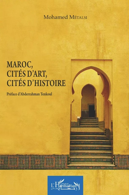 Maroc, cités d'art, cités d'histoire - Mohamed Metalsi - Editions L'Harmattan