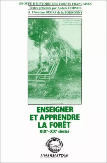 Enseigner et apprendre la forêt XIXè-XXè siècles - Andrée Corvol - Editions L'Harmattan