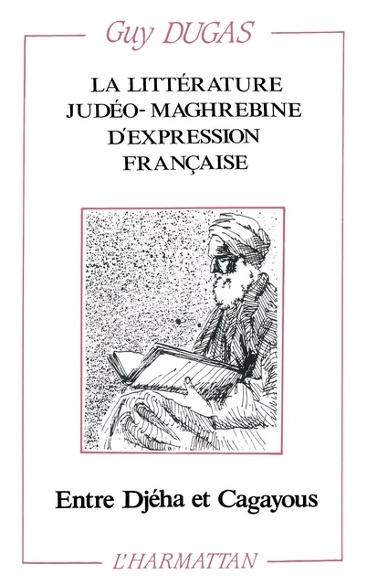 La littérature judéo-maghrébine d'expression française entre Djeha et Cagayous - Guy Dugas - Editions L'Harmattan