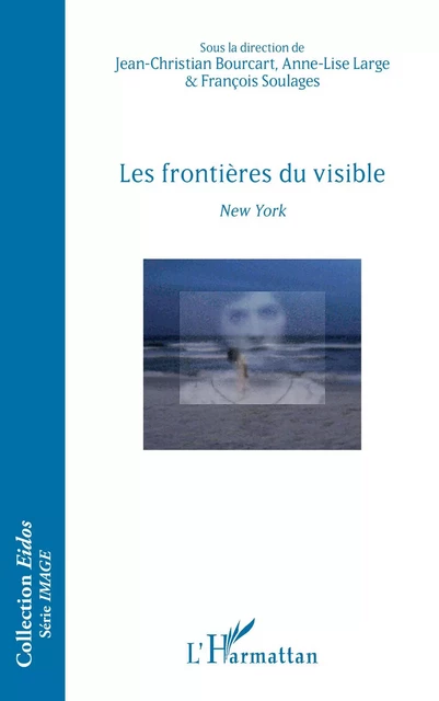 Les frontières du visible - Jean-Christian Bourcart, Anne-Lise Large, François Soulages - Editions L'Harmattan