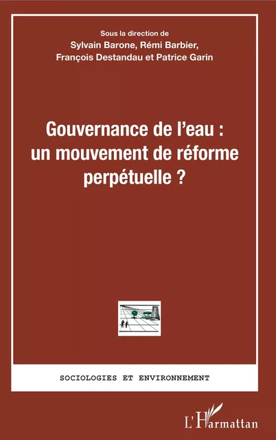 Gouvernance de l'eau : un mouvement de réforme perpétuelle ? - Sylvain Barone, Rémi Barbier, François Destandau, Patrice Garin - Editions L'Harmattan