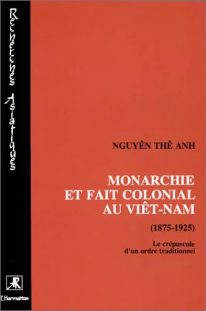 Monarchie et fait colonial au Viêtnam (1875-1925) -  Nguyên Thê Anh - Editions L'Harmattan