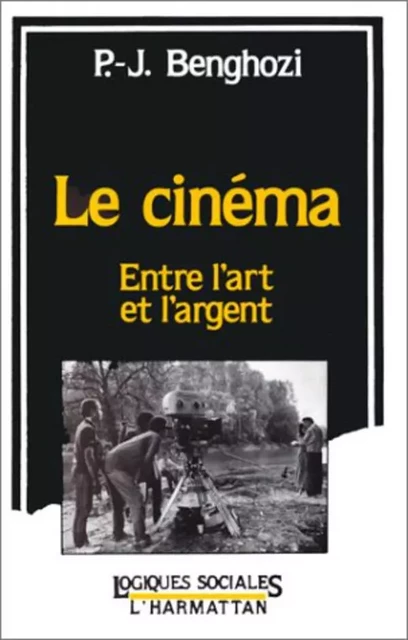 Le cinéma, entre l'art et l'argent - Pierre-Jean Benghozi - Editions L'Harmattan