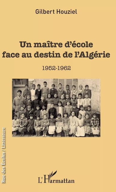 Un maître d'école face au destin de l'Algérie - Gilbert Houziel - Editions L'Harmattan