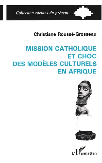 Mission catholique et choc des modèles culturels en Afrique - Christ Rousse-Grosseau - Editions L'Harmattan