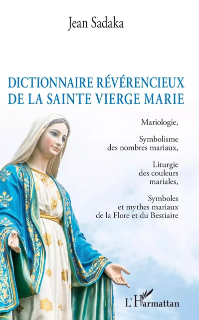 Dictionnaire révérencieux de la sainte vierge Marie - Jean Sadaka - Editions L'Harmattan