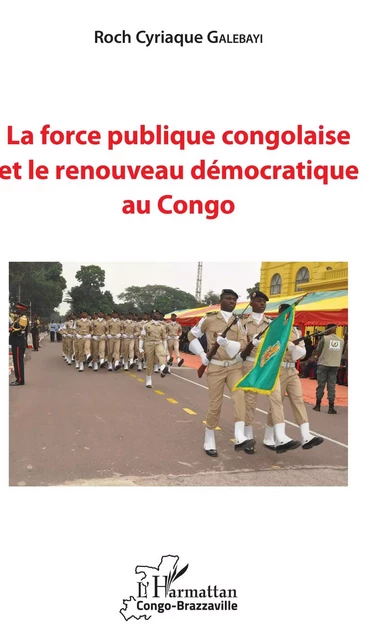 La force publique congolaise et le renouveau démocratique au Congo - Roch Cyriaque Galebayi - Editions L'Harmattan