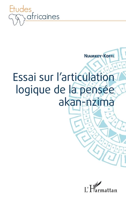 Essai sur l'articulation logique de la pensée akan-nzima - Niamkey Koffi - Editions L'Harmattan