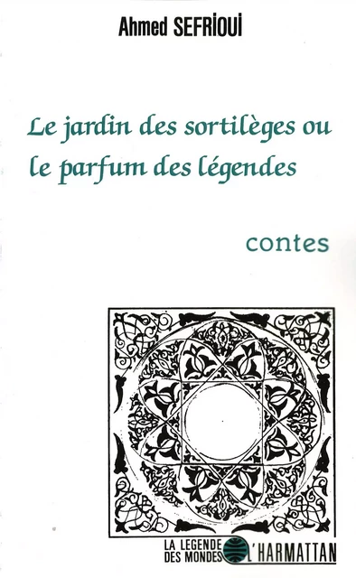 Le jardin des sortilèges ou le parfum des légendes - Ahmed Séfrioui - Editions L'Harmattan