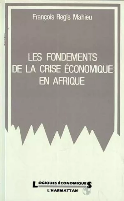 Les fondements de la crise économique en Afrique - Francois-Régis Mahieu - Editions L'Harmattan