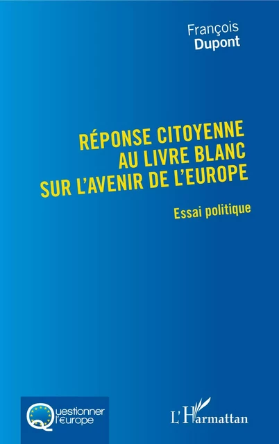 Réponse citoyenne au livre blanc sur l'avenir de l'Europe - François Dupont - Editions L'Harmattan