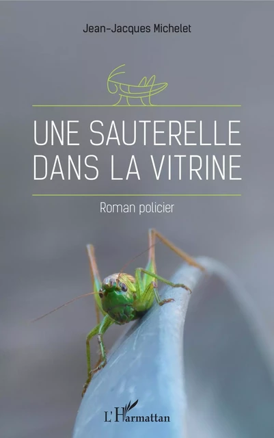 Une sauterelle dans la vitrine - Jean-Jacques Michelet - Editions L'Harmattan