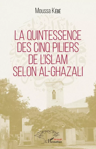 La quintessence des cinq piliers de l'Islam selon Al-Ghazali -  Kebe moussa - Editions L'Harmattan