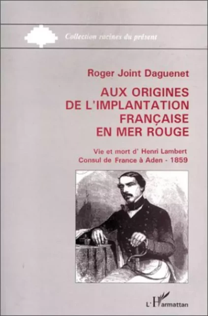 Aux origines de l'implantation française en Mer Rouge - Roger Joint-Daguenet - Editions L'Harmattan