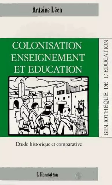 Colonisation, enseignement et éducation - Antoine Léon - Editions L'Harmattan