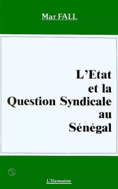 L'Etat et la question syndicale au Sénégal - Mar Fall - Editions L'Harmattan